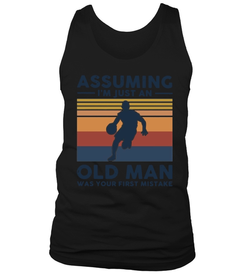 Basketball Assuming I’m Just An Old Man Was Your First Mistake Vintage Shirt Tank Top Unisex