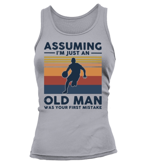 Basketball Assuming I’m Just An Old Man Was Your First Mistake Vintage Shirt Tank top Woman
