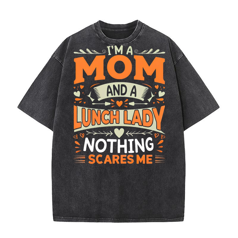 Im a Mom and a Luncg Lady Nothing scares Me 02 Washed T-Shirt
