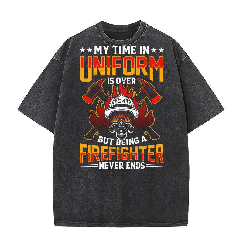 My Time In Uniform Is Over But Being A Firefighter Never Ends Washed T-Shirt