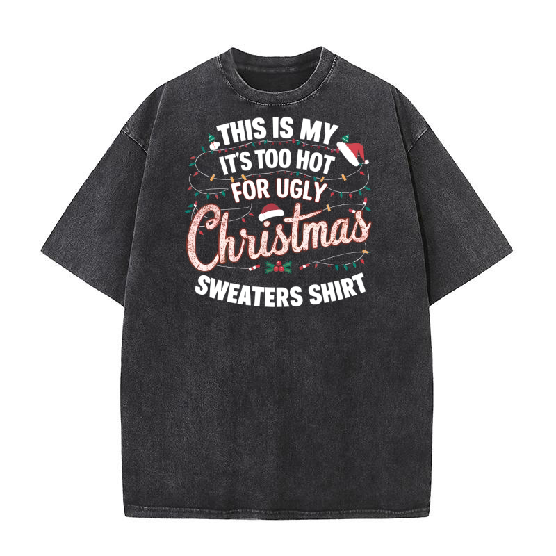 This Is My Its Too Hot For Ugly Christmas Sweaters Shirt Washed T-Shirt