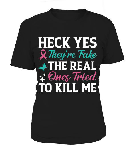 Heck yes theyre fake the real ones tried to kill me Women's T-Shirt