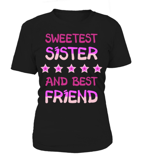 SWEETEST SISTER AND BEST FRIEND Shirt Gift Sister Women's T-Shirt