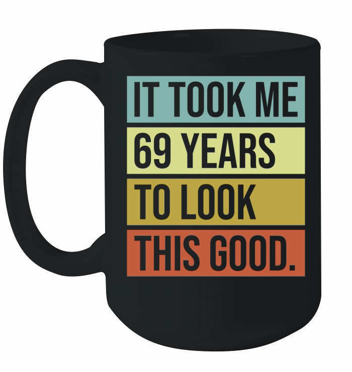 It took me 69 years to look this good Ceramic Mug