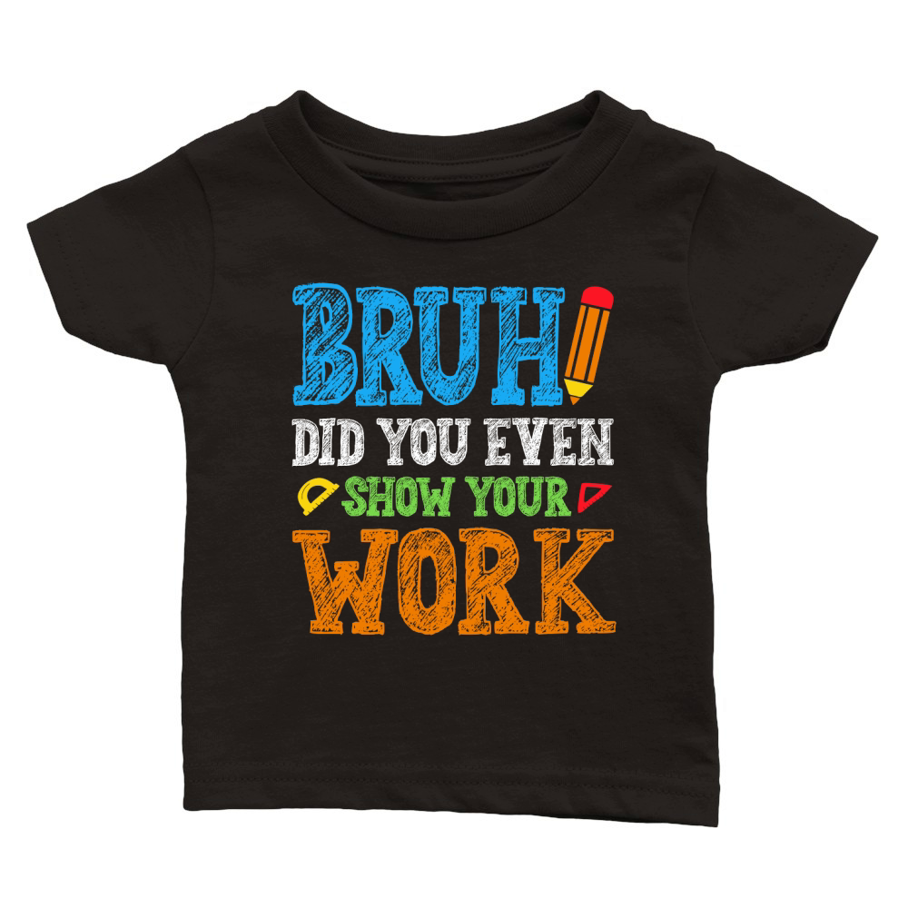 Bruh Did You Even Show Your Work Math Teacher Classic Baby Crewneck T-shirt