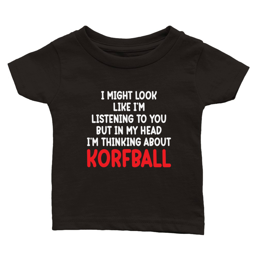 I Might Look Like Im Listening To You But In My Head Im Thinking About Korfball Classic Baby Crewneck T-shirt