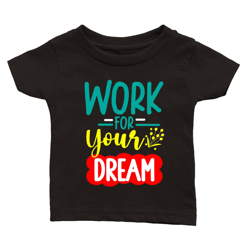 WORK FOR YOUR DREAM Classic Baby Crewneck T-shirt