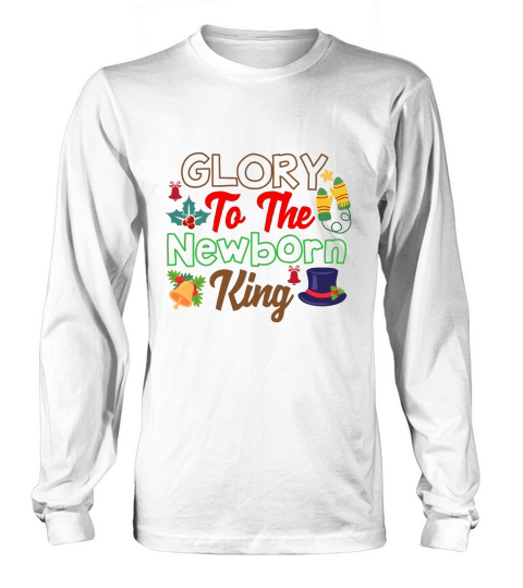Glory To The Newborn King Long sleeved Unisex