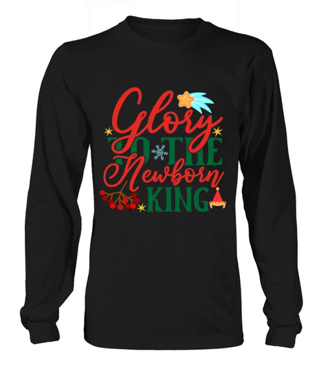 Glory To The Newborn King Long sleeved Unisex