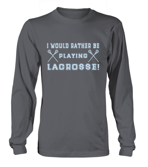 I Would Rather Be Playing Lacrosse! Long sleeved Unisex