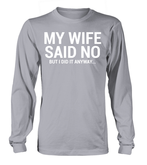 My Wife Said No Funny Husband T-Shirt Long sleeved Unisex