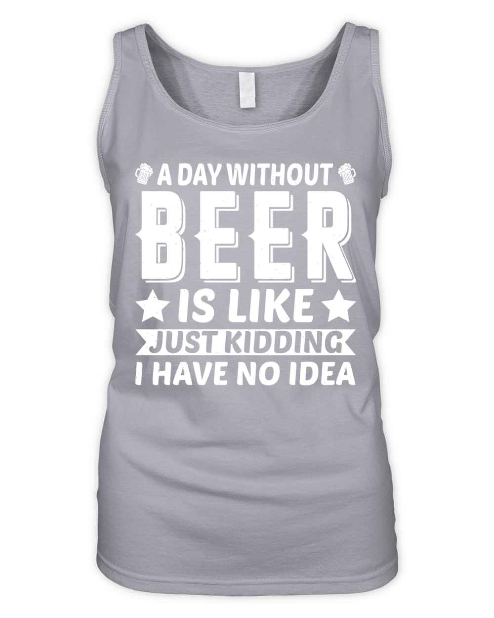 A Day Without Beer Is Like Just Kidding I Have No Idea (2) Organic Women's Tank Top