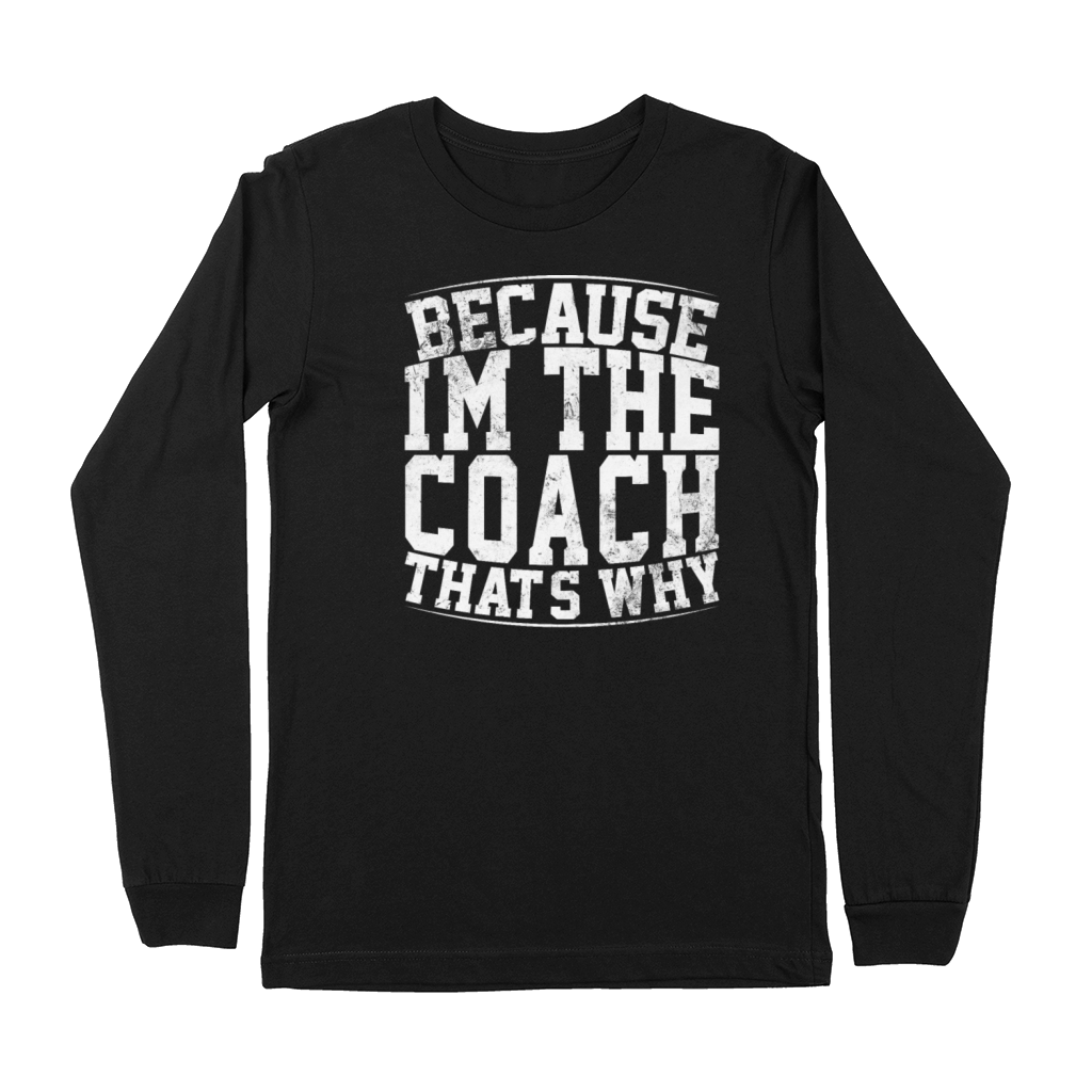 Because Im The Coach Thats Why Funny Vintage Coa Premium Long Sleeve