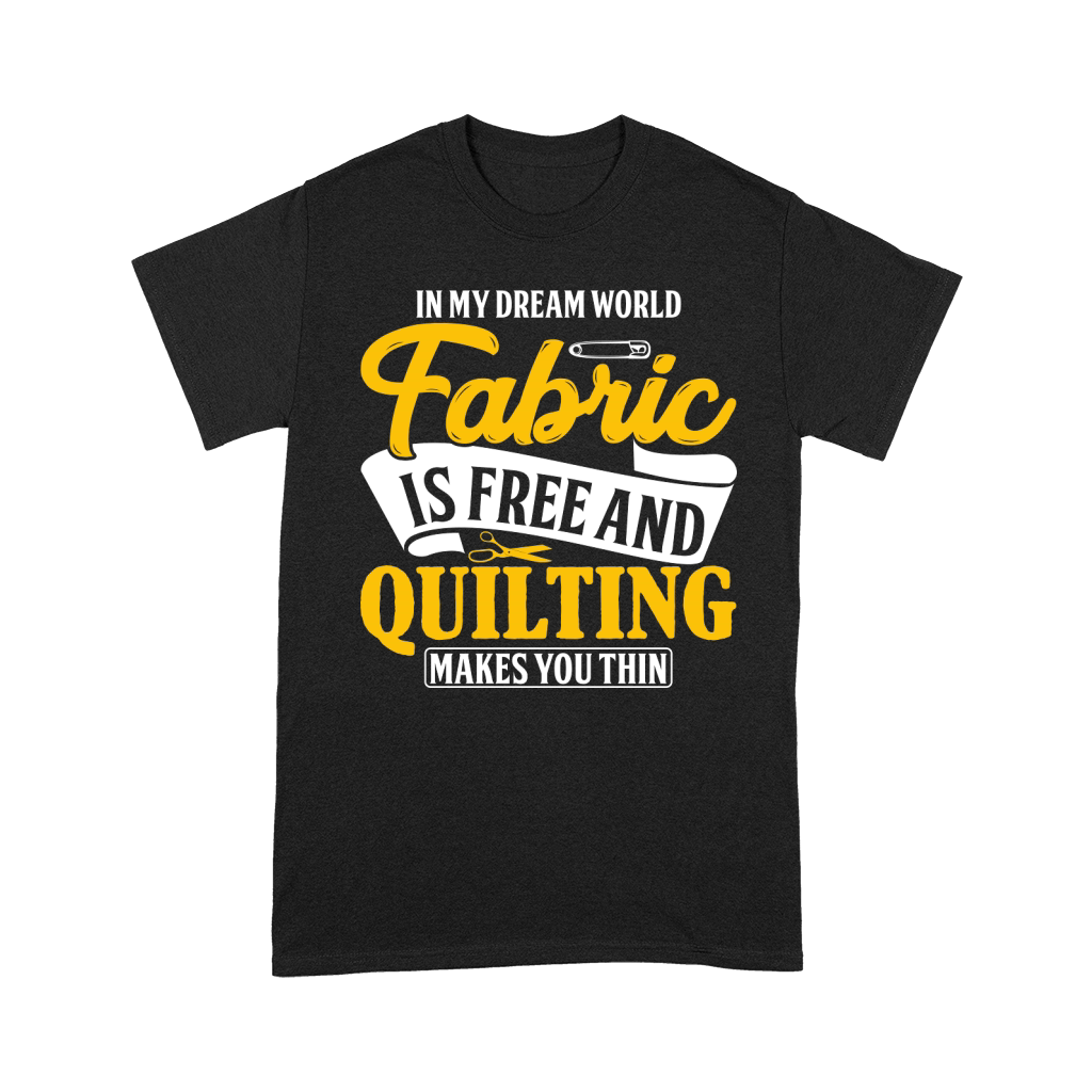 In my dream world fabric is free and quilting makes you thin Premium T-shirt