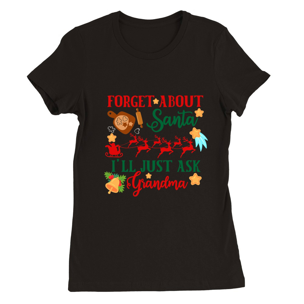 Forget About Santa Ill Just Ask Grandma Premium Womens Crewneck T-shirt