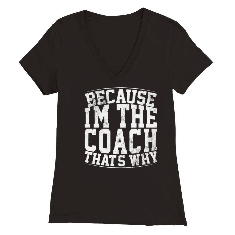 Because Im The Coach Thats Why Funny Vintage Coa Premium Womens V-Neck T-shirt