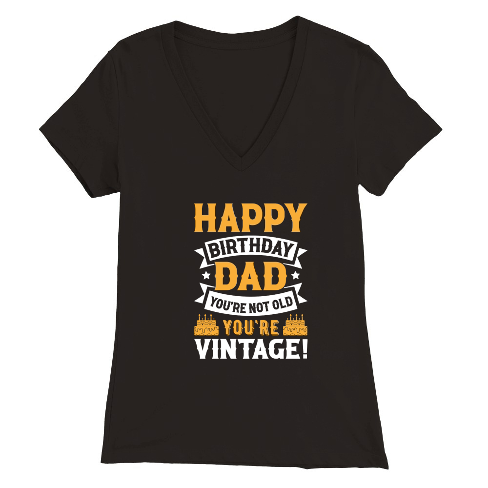 fathers day  Happy Birthday Dad Youre Not Old Youre Vintage Premium Womens V-Neck T-shirt