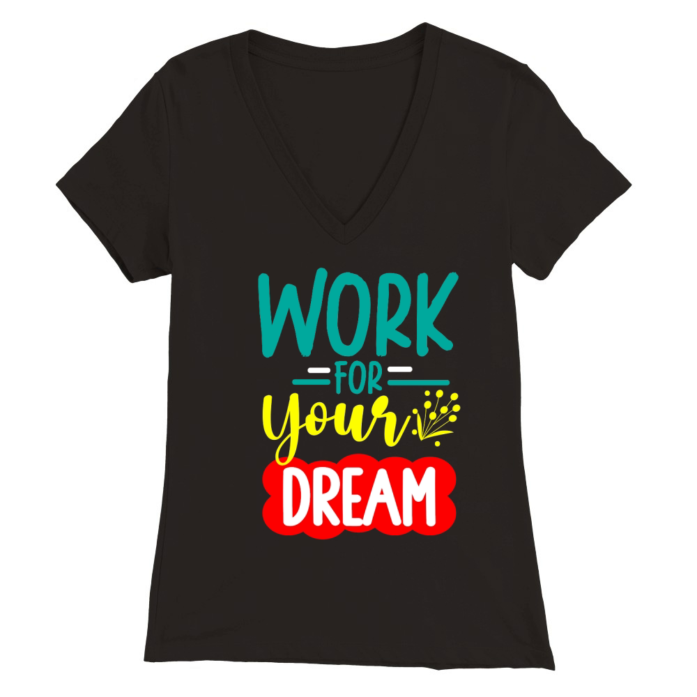 WORK FOR YOUR DREAM Premium Womens V-Neck T-shirt
