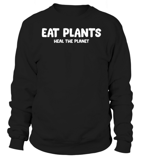 Eat Plants Heal The Planet Sweatshirt Unisex