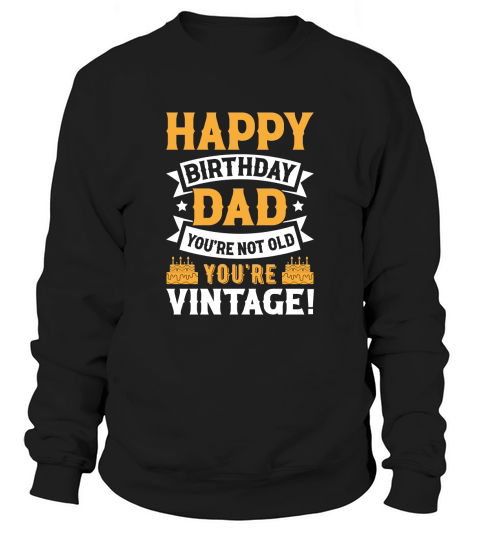 fathers day  Happy Birthday Dad Youre Not Old Youre Vintage Sweatshirt Unisex