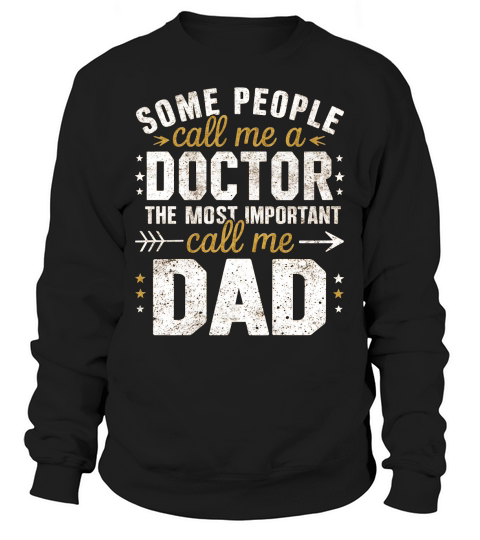 Some people call me a doctor the most important call me dad Sweatshirt Unisex