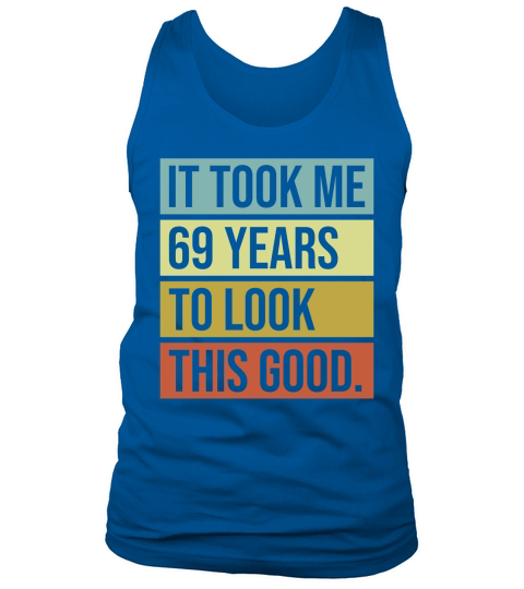It took me 69 years to look this good Tank Top Unisex