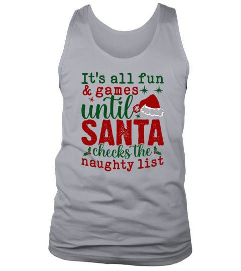 Its All Fun And Games Until Santa Checks The Naughty List Tank Top Unisex