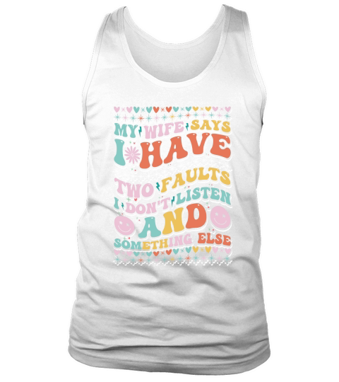 my wife says i have two faults i dont listen 1 Tank Top Unisex