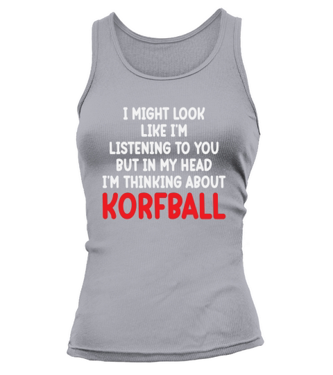 I Might Look Like Im Listening To You But In My Head Im Thinking About Korfball Tank top Woman