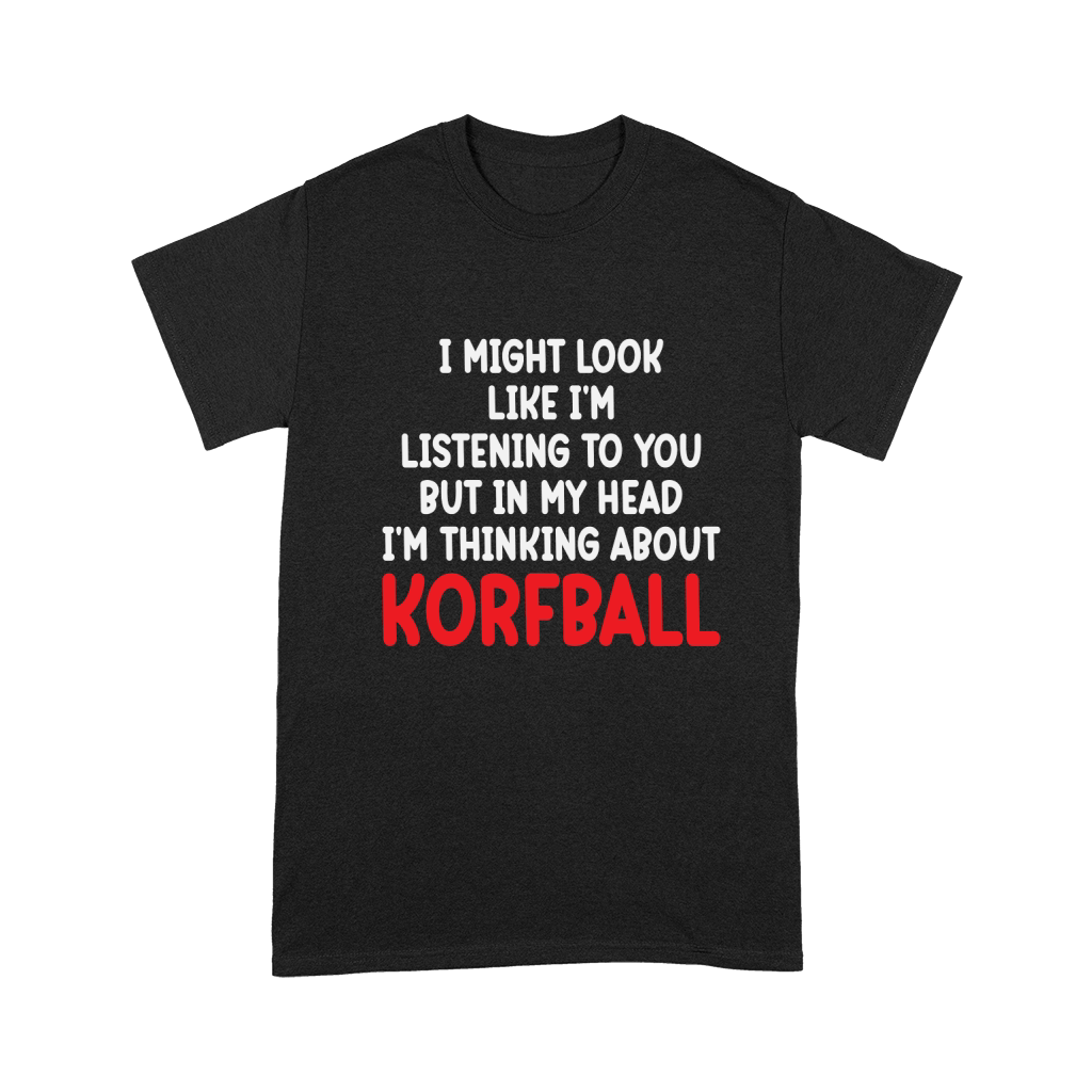 I Might Look Like Im Listening To You But In My Head Im Thinking About Korfball Unisex T-Shirt