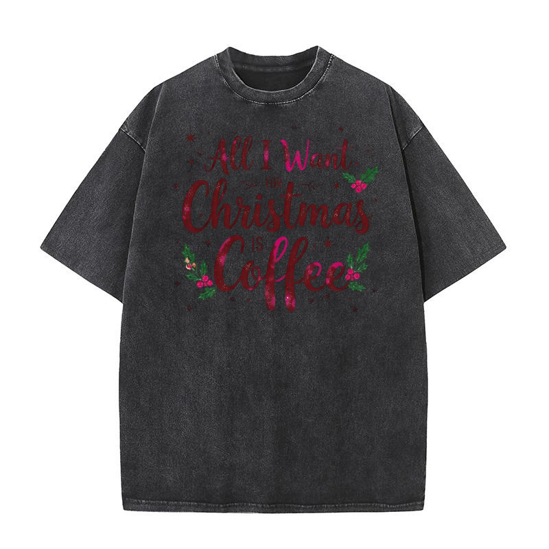 All I Want for Christmas Is Coffee Washed T-Shirt