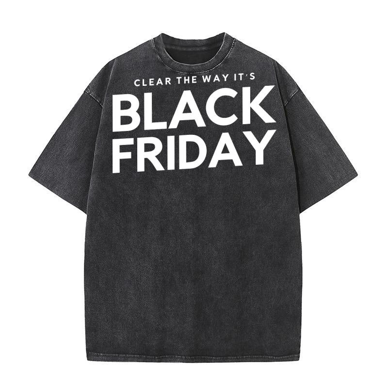 Black Friday Clear The Way Its Washed T-Shirt