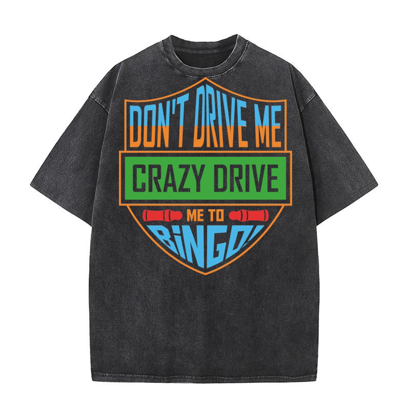 Dont Drive Me Crazy Drive Me To Bingo 05 Washed T-Shirt