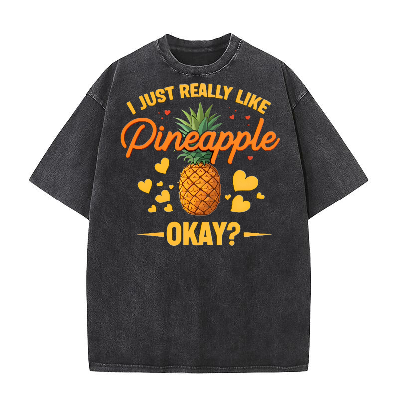 I Just Really Like Pineapple Okay 03 Washed T-Shirt