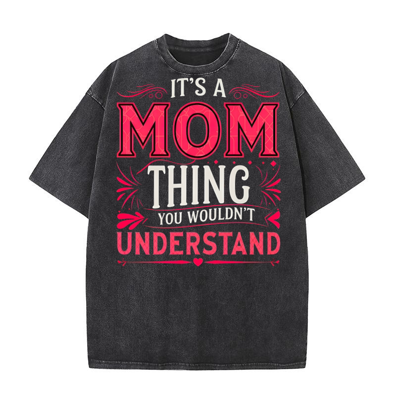 Its a Mom Thing You Wouldnt Understand 02 Washed T-Shirt