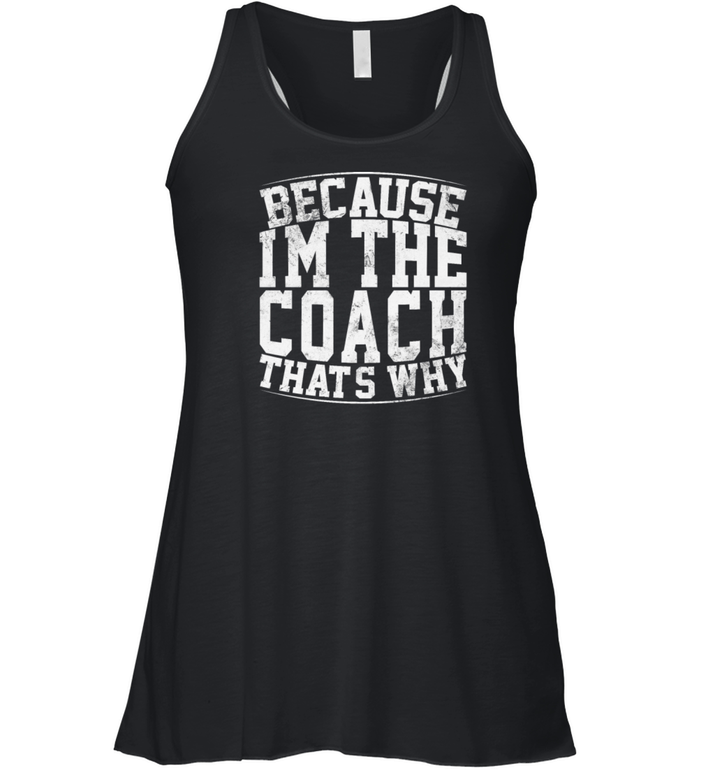 Because Im The Coach Thats Why Funny Vintage Coa Women's Flowy Tank Top