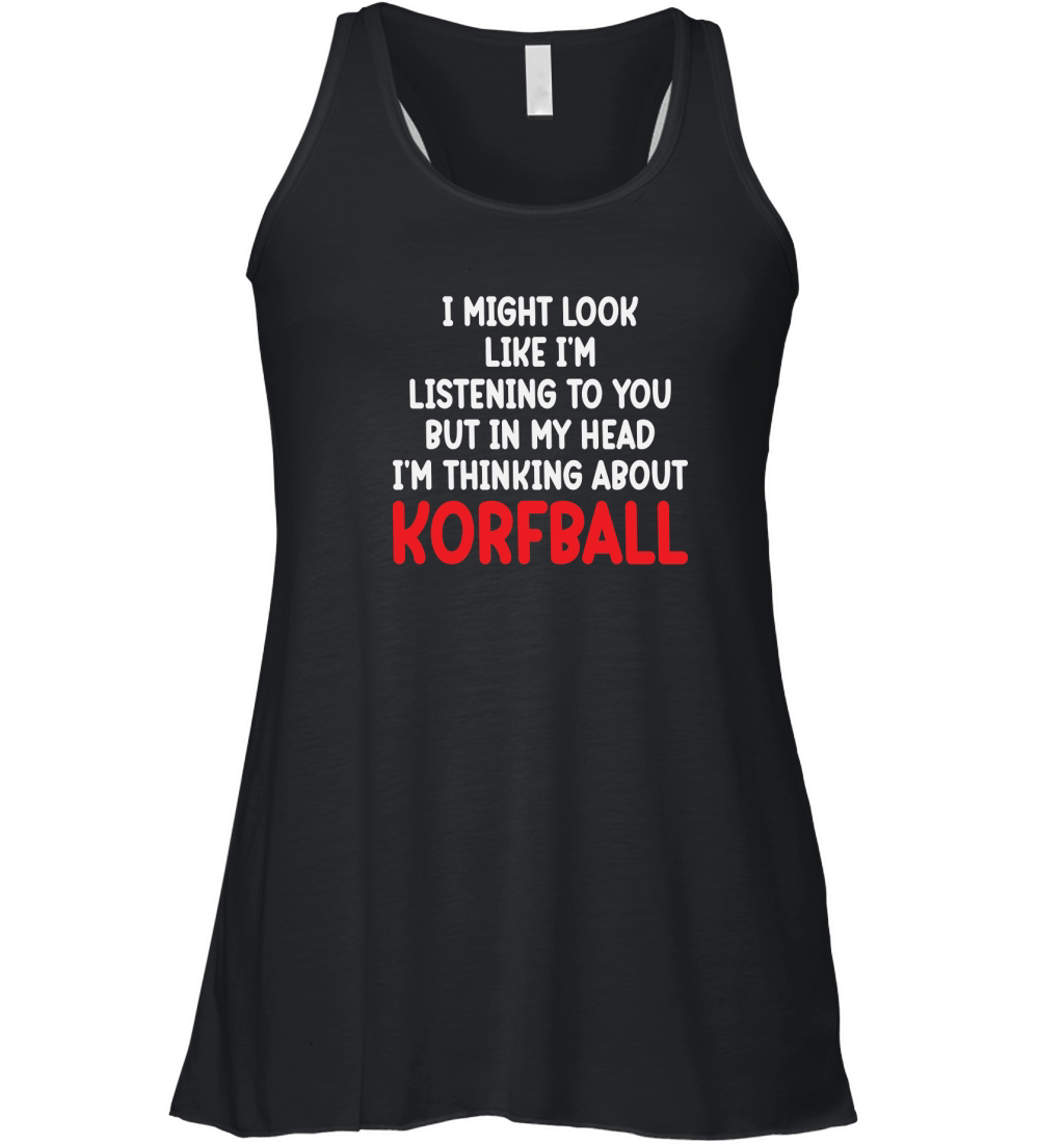 I Might Look Like Im Listening To You But In My Head Im Thinking About Korfball Women's Flowy Tank Top