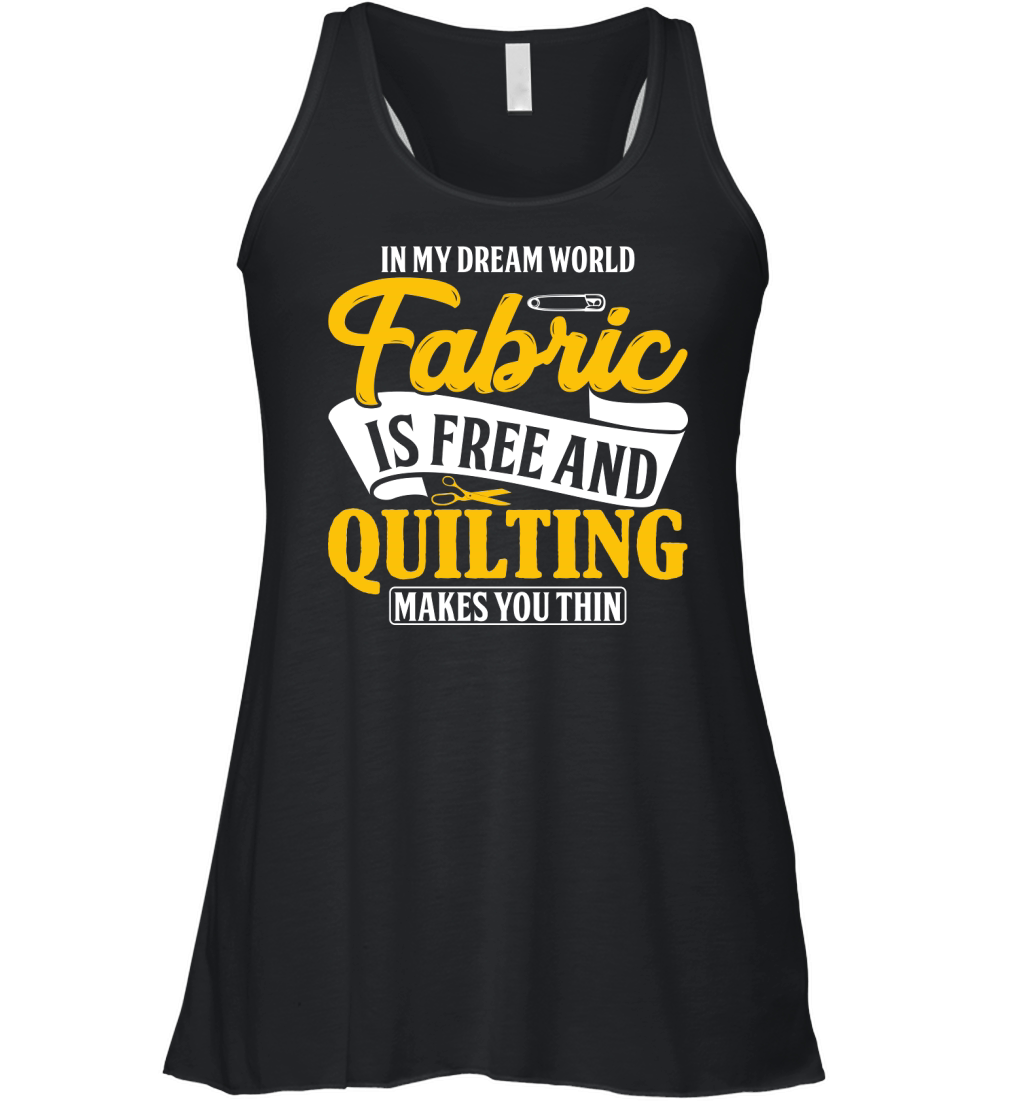 In my dream world fabric is free and quilting makes you thin Women's Flowy Tank Top