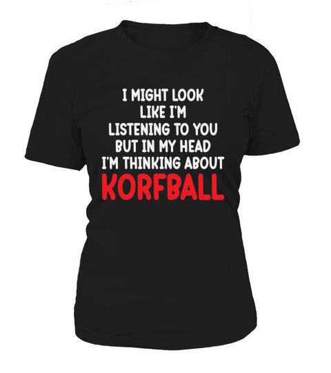 I Might Look Like Im Listening To You But In My Head Im Thinking About Korfball Women's T-Shirt