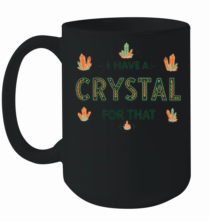 I Have A Crystal For That Ceramic Mug