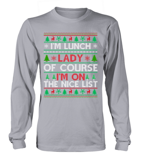 Im a Lunch Lady of course im on the nice list ugly christmas Long sleeved Unisex