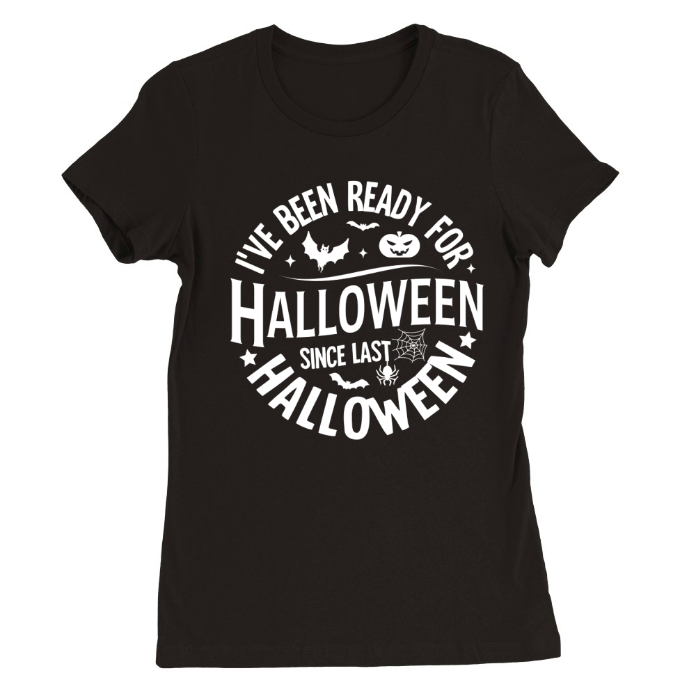 ive been ready for halloween since last halloween Premium Womens Crewneck T-shirt
