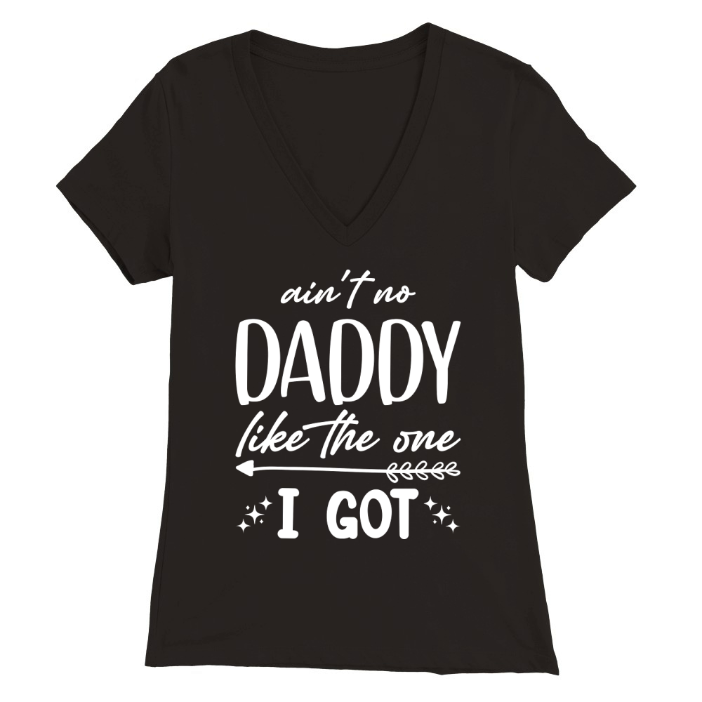 Aint No Daddy Like The One I Got Premium Womens V-Neck T-shirt