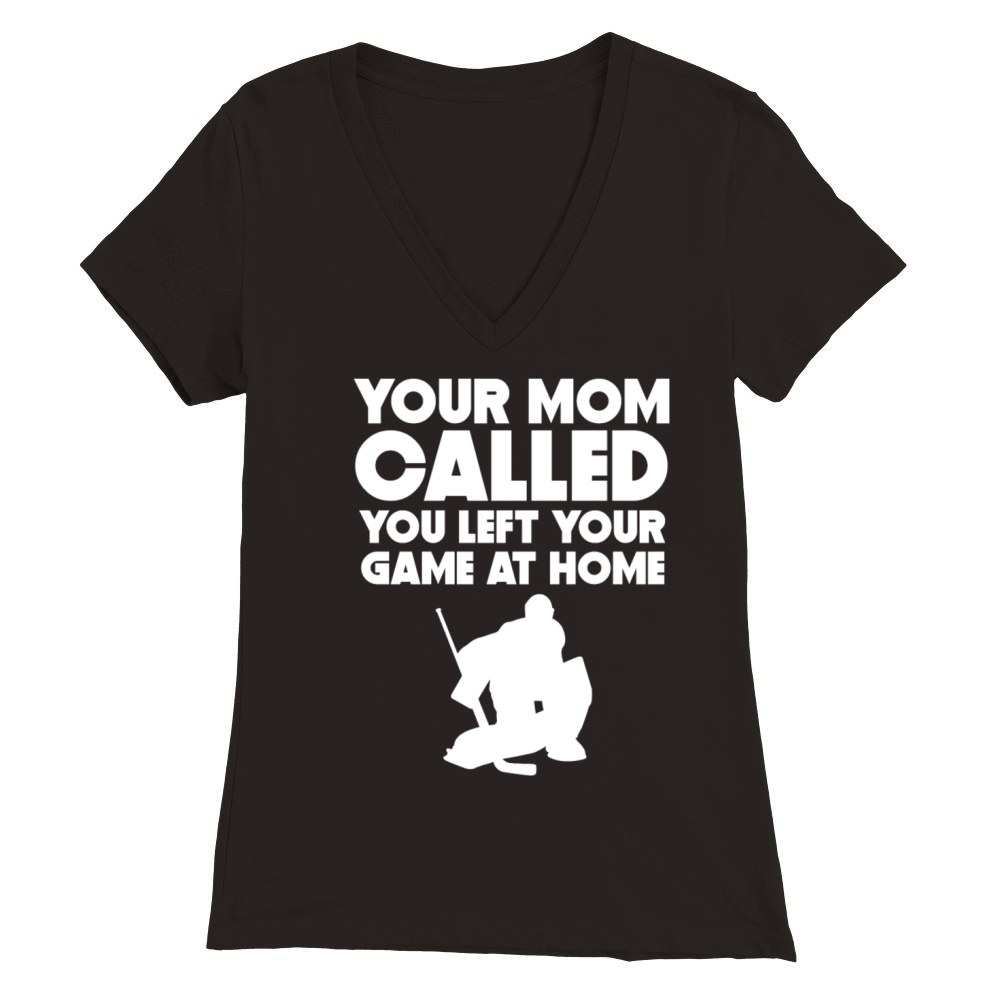 Your Mom Called You Left Your Game At Home Hockey Premium Womens V-Neck T-shirt