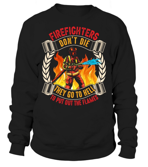 Firefighters dont die They go to hell to put out the flames Sweatshirt Unisex