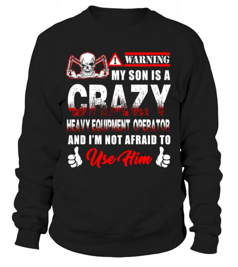 Heavy Equipment Operator - warning my son is a c Sweatshirt Unisex