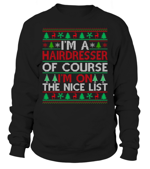Im a Hairdresser of course im on the nice list Hairdresser Ugly Christmas Sweatshirt Unisex