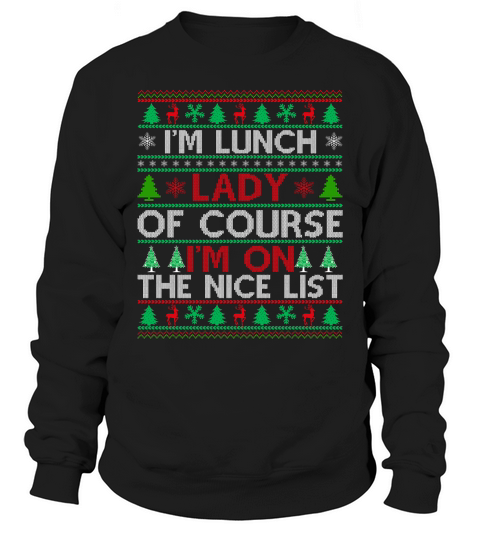 Im a Lunch Lady of course im on the nice list ugly christmas Sweatshirt Unisex