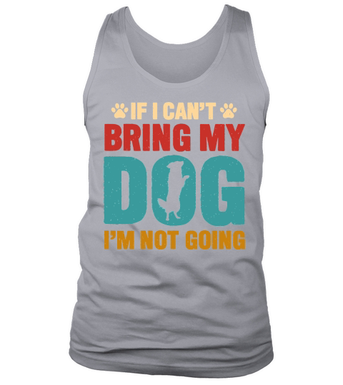 If I Cant Bring My Dog, Im Not Going T Shirt Design (1) Tank Top Unisex
