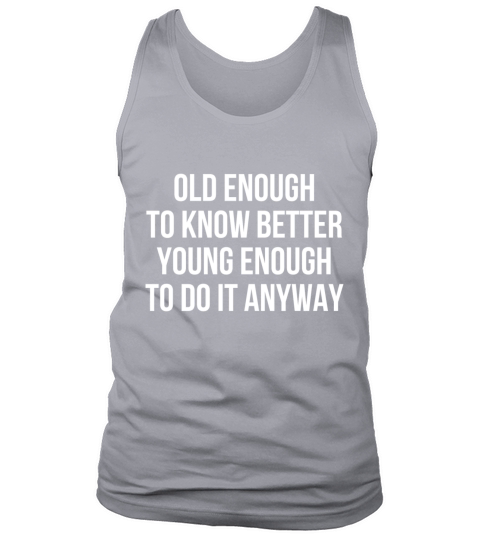 Old enough to know better young enough to do it Tank Top Unisex